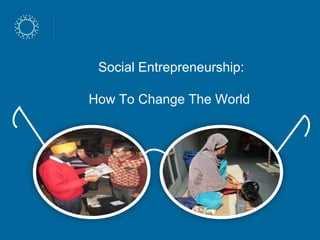 Social Entrepreneurship:
How To Change The World

 