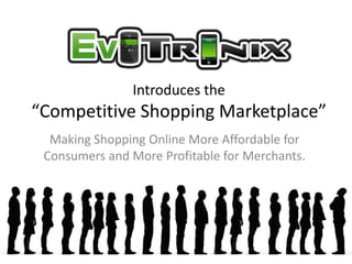 Introduces the
“Competitive Shopping Marketplace”
  Making Shopping Online More Affordable for
 Consumers and More Profitable for Merchants.
 