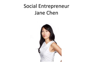 Social Entrepreneur
Jane Chen
 