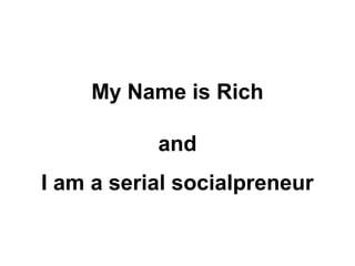 My Name is Rich
and
I am a serial socialpreneur
 