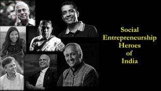 Social
Entrepreneurship
Heroes
of
India
 