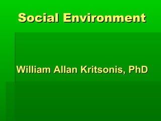 Social EnvironmentSocial Environment
William Allan Kritsonis, PhDWilliam Allan Kritsonis, PhD
 