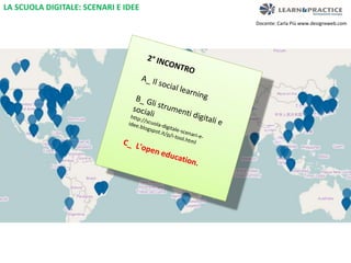 Docente: Carla Più www.designxweb.com 
LA SCUOLA DIGITALE: SCENARI E IDEE 
 