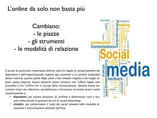 L’online da solo non basta più
Cambiano:
- le piazze
- gli strumenti
- le modalità di relazione
 