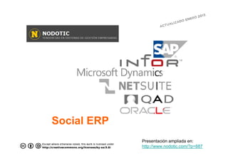 01 3
                                          ro 2
                                    o e ne
                                izad
                         ct ual
                     A




Social ERP
             Presentación ampliada en:
             http://www.nodotic.com/?p=887
 