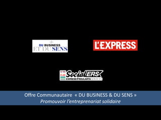 Offre Communautaire « DU BUSINESS & DU SENS »
       Promouvoir l’entreprenariat solidaire
 