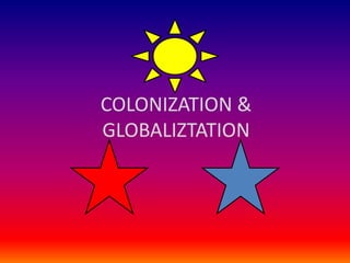 COLONIZATION & GLOBALIZTATION 