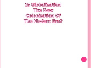 IsGlobalizationThe New Colonization Of TheModern Era?