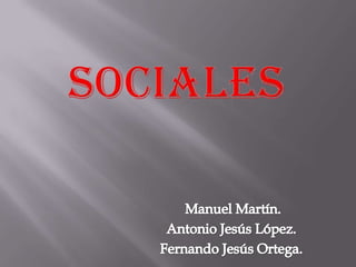 Sociales Manuel Martín. Antonio Jesús López. Fernando Jesús Ortega. 