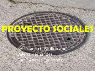 PROYECTO SOCIALES By: Isabella Castrillon and Valeria Hernandez. For: T.Andres Quiñones 