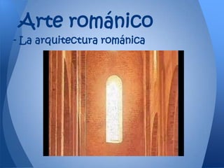 Arte románico
- La arquitectura románica
 