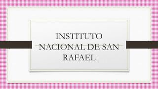 INSTITUTO
NACIONAL DE SAN
RAFAEL
 