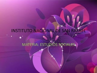 INSTITUTO NACIONAL DE SAN RAFAEL
MATERIA: ESTUDIOS SOCIALES
 