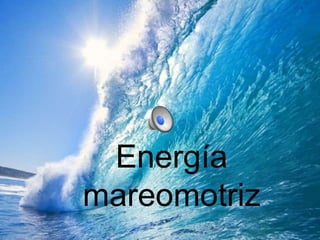 Energía
mareomotriz
 