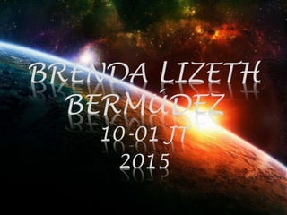 BRENDA LIZETH
BERMÚDEZ
10-01 JT
2015
 