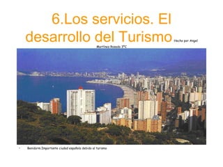6.Los servicios. El desarrollo del Turismo   Hecho por Angel Martínez Rosado 3ºC ,[object Object]