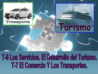 T-6 Los Servicios. El Desarrollo del Turismo. T-7 El Comercio Y Los Transportes. Transporte Turismo 