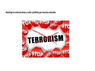 Restringir la venta de armas y evitar conflictos por recursos naturales
 