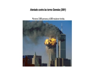 Atentado contra las torres Gemelas (2001)Atentado contra las torres Gemelas (2001)
Murieron 3.000 personas y 6.000 resultaron heridas.
 