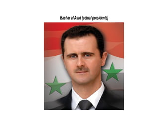 Bachar alAsad (actual presidente)Bachar alAsad (actual presidente)
 