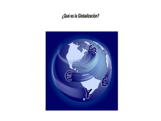 ¿Qué es la Globalización?¿Qué es la Globalización?
 