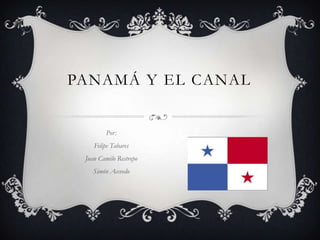 PANAMÁ Y EL CANAL


         Por:
    Felipe Tabares
 Juan Camilo Restrepo
    Simón Acevedo
 