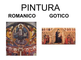 PINTURA
ROMANICO   GOTICO
 