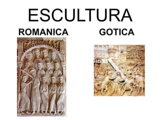 ESCULTURA
ROMANICA   GOTICA
 