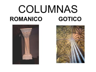 COLUMNAS
ROMANICO   GOTICO
 