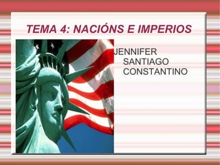 TEMA 4: NACIÓNS E IMPERIOS  JENNIFER SANTIAGO CONSTANTINO 