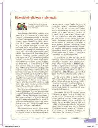 79
Diversidad religiosa y tolerancia
Las primeras prácticas de intolerancia re-
ligiosa en el mundo vienen de la mano de los
católicos, que protagonizaron en el medioevo
una de las más cruentas defensas de su terri-
torialidad. En la Edad Media, la Iglesia católica,
junto con el Estado, consideraba a las demás
religiones –como el islam y las doctrinas cáta-
ras– como falsas. Los paganos (personas no
cristianas) eran perseguidos o convertidos a la
fuerza. Para justificar estas prácticas la Iglesia
católica creó instituciones eclesiásticas milita-
res (las Cruzadas) y judiciales (la Inquisición)
para acabar con lo que ella llamaba prácticas
“herejes”. Los llamados pontificios tocaron la
mentalidad medieval de los pueblos europeos
que se unieron a la lucha “santa” para erra-
dicar prácticas religiosas no católicas. A pesar
de la obstinación e intolerancia de ese período
histórico, surgieron otras voces que allanaron el
camino para dar paso al entendimiento y tole-
rancia con respecto a la diversidad religiosa del
ser humano. Francisco de Asís, fundador de la
orden franciscana, estableció contactos con los
musulmanes con el afán de convertirlos –sin
lograrlo– al cristianismo. Otro notable es Nico-
lás de Cusa, quien impulsó un entendimiento
filosófico humanístico del cristianismo.
Con las empresas españolas de conquista y
posterior colonización de lo que hoy es América,
inmediatamente llegaría la evangelización de los
pueblos indígenas. Las misiones franciscanas y
dominicas comenzaron su tarea de adoctrina-
miento dejando huellas indelebles en la vida de
los pueblos indígenas que tuvieron que asumir
el nuevo orden: la imposición del modelo mental
dictado por la Corona y por la Iglesia.
El cristianismo que arribó a tierras ameri-
canas era hijo de tres tradiciones distintas: el
monoteísmo hebreo, la filosofía griega y la vo-
cación universal romana. De ellas, fue Roma la
que adoptó, conservó y substancio el catolicis-
mo. Por otra parte, las circunstancias históricas
en que se dio este proceso fue en una Europa
dividida por la guerra y el fraccionamiento de
la Iglesia católica; por un lado los ortodoxos,
por otro, los luteranos, anglicanos de Enrique
VIII y reformistas de otros puntos de Europa.
Resulta demasiado complejo entender que en
ese sincretismo, la cristianización de América
se dio de forma uniforme, tomando en cuenta
además que a ella también arribaron portugue-
ses, ingleses, holandeses y franceses. Por ello
no se puede afirmar que el catolicismo de los
pueblos americanos se parezca, a pesar de la
unanimidad de las practicas rituales.
En el naciente Ecuador del siglo XIX, se
reconoció constitucionalmente al catolicismo
como religión oficial del Estado. La Iglesia man-
tuvo y amplió su acumulación de tierras y ha-
ciendas, y lógicamente el monopolio religioso
que le permitió controlar y censurar la presen-
cia del pensamiento liberal. Solo con la Revolu-
ción Liberal de 1895 el Estado ecuatoriano dejó
de ser oficialmente católico y pasó a ser laico.
En los sesenta y bajo el impulso de Juan
XXIII, el Concilio Vaticano II quiso poner a la
Iglesia católica a tono con los tiempos moder-
nos y trajo modificaciones al culto, la vida re-
ligiosa y a la moralidad tradicional. Aceptó el
pluralismo, la libertad de conciencia y la secu-
larización de la sociedad.
A mediados del siglo XX, muchas iglesias
protestantes y sectas crecieron en todas par-
tes del mundo. Reclutaron adeptos entre los
mismos católicos que han protagonizado en-
frentamientos religiosos como mecanismo de
división. De todos modos, hay que mirar con
buenos ojos el positivo desarrollo de nuestro
país en materia de diversidad religiosa. Nuestra
Constitución (Sección tercera, art. 19) prohíbe
la discriminación y la intolerancia religiosa en
concordancia con los derechos humanos.
Practicar el entendimiento de la
diversidad religiosa y la tolerancia
en la vida social.
LA EDAD MEDIA;pp.58-79.indd 79 05/06/18 10:14
 