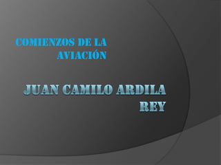 Juan Camilo Ardila Rey Comienzos de la aviación 