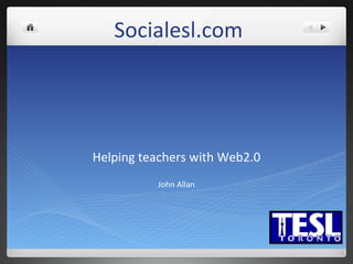 Socialesl.com Helping teachers with Web2.0 John Allan 