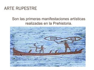 ARTE RUPESTRE

   Son las primeras manifestaciones artísticas
           realizadas en la Prehistoria.
 