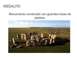 MEGALITO

  Monumento construido con grandes losas de
                  piedras.
 