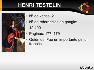  Nº de veces: 2
 Nº de referencias en google:
12.400
 Páginas: 177, 179
 Quién es: Fue un importante pintor
francés.
HENRI TESTELIN
 