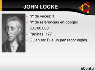  Nº de veces: 1
 Nº de referencias en google:
30.700.000
 Páginas: 177
 Quién es: Fue un pensador inglés.
JOHN LOCKE
 