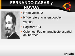  Nº de veces: 2
 Nº de referencias en google:
20.300
 Páginas: 184
 Quién es: Fue un arquitecto español
del barroco.
FERNANDO CASAS y
NOVOA
 