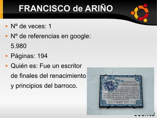  Nº de veces: 1
 Nº de referencias en google:
5.980
 Páginas: 194
 Quién es: Fue un escritor
de finales del renacimiento
y principios del barroco.
FRANCISCO de ARIÑO
 