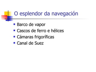 O esplendor da navegación Barco de vapor Cascos de ferro e hélices Cámaras frigoríficas Canal de Suez 
