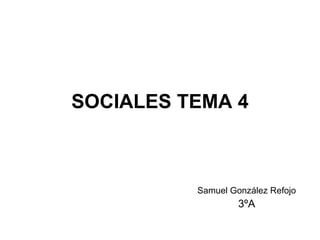 SOCIALES TEMA 4 Samuel González Refojo 3ºA 