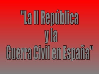 &quot;La II República  y la Guerra Civil en España&quot; 