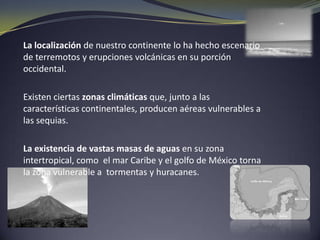 La posición intermedia, entre el océano Atlántico y el océano Pacifico lo hacen paso obligado de los flujos marítimos.