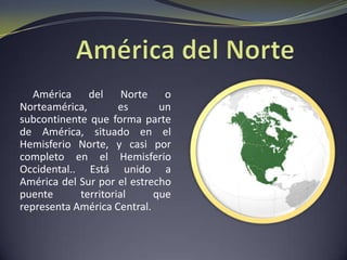 La gran extensión continental, en la zonas templadas y las grandes planicies que existen en las mismas, han conformado uno de los paisajes mas favorables para los humanos.La localización de nuestro continente lo ha hecho escenario de terremotos y erupciones volcánicas en su porción occidental.Existen ciertas zonas climáticas que, junto a las características continentales, producen aéreas vulnerables a las sequias.La existencia de vastas masas de aguas en su zona intertropical, como  el mar Caribe y el golfo de México torna la zona vulnerable a  tormentas y huracanes.