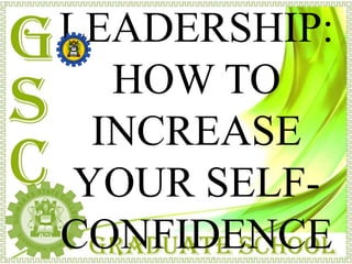 LEADERSHIP:
HOW TO
INCREASE
YOUR SELF-
CONFIDENCE
 
