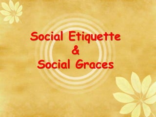 Social Etiquette
&
Social Graces
 