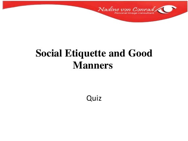 Social Etiquette and Good
Manners
Quiz
 