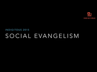 S O C I A L E VA N G E L I S M
I N D I G I T O U S 2 0 1 5
 