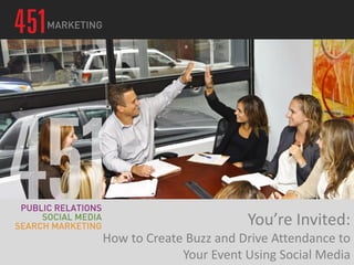 You’re Invited:
How to Create Buzz and Drive Attendance to
Your Event Using Social Media
 