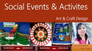 Social Events & Activites
Art & Craft Design
Prof : Preeti Bhimte
M.Sc. Textile
 